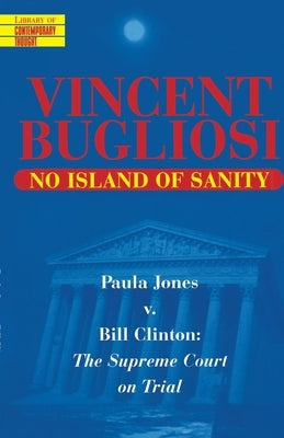 No Island of Sanity: Paula Jones V. Bill Clinton: The Supreme Court on Trial by Bugliosi, Vincent