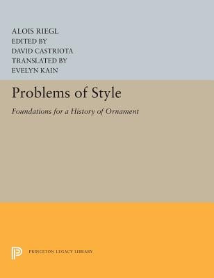 Problems of Style: Foundations for a History of Ornament by Riegl, Alois