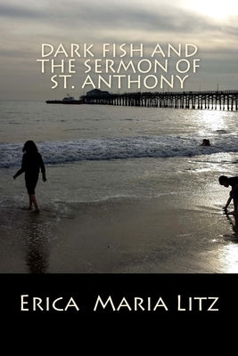 Dark Fish and the Sermon of St. Anthony by Litz, Erica Maria