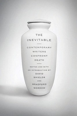 Inevitable: Contemporary Writers Confront Death by Morrow, Bradford