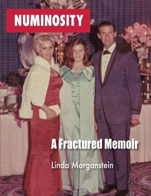 Numinosity: A Fractured Memoir by Morganstein, Linda