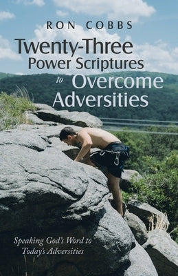 Twenty-Three Power Scriptures to Overcome Adversities: Speaking God's Word to Today's Adversities by Ron Cobbs
