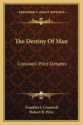 The Destiny Of Man: Crosswell-Price Debates by Crosswell, Franklin J.