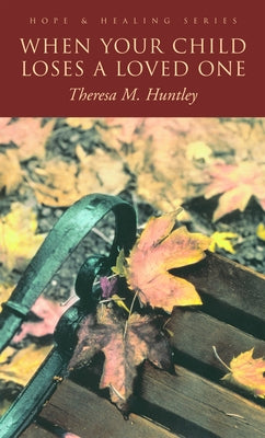 When Your Child Loses a Loved One: A How-To Guide for Every Parent by Huntley, Theresa M.