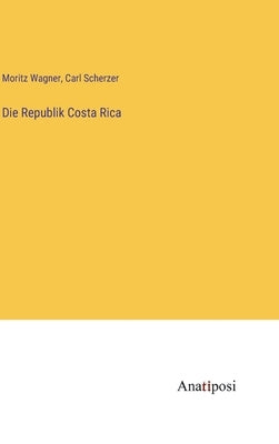 Die Republik Costa Rica by Wagner, Moritz