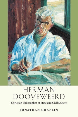 Herman Dooyeweerd: Christian Philosopher of State and Civil Society by Chaplin, Jonathan