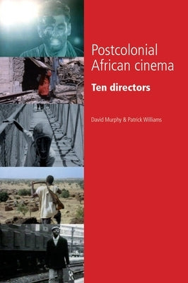 Postcolonial African Cinema: Ten Directors by Murphy, David