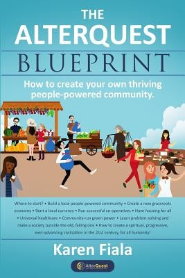 The Alterquest Blueprint: How to create your own thriving people-powered community. by Fiala, Karen