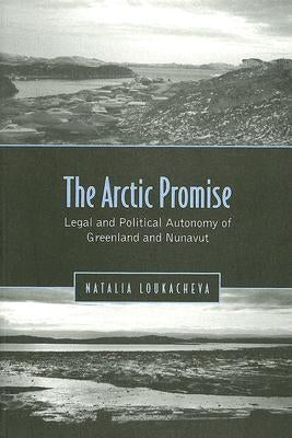 Arctic Promise: Legal and Political Autonomy of Greenland and Nunavut by Loukacheva, Natalia