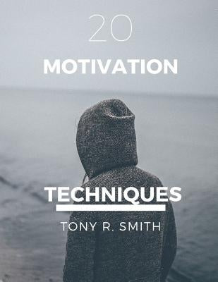 20 Motivational Techniques: Positive Thinking by R. Smith, Tony