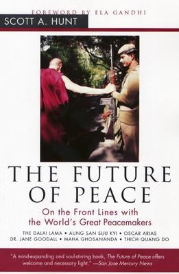 The Future of Peace: On the Front Lines with the World's Great Peacemakers by Hunt, Scott