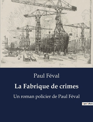 La Fabrique de crimes: Un roman policier de Paul Féval by Féval, Paul
