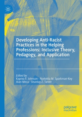 Developing Anti-Racist Practices in the Helping Professions: Inclusive Theory, Pedagogy, and Application by Johnson, Kaprea F.