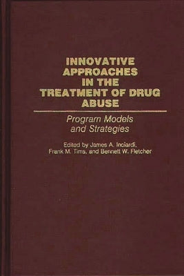 Innovative Approaches in the Treatment of Drug Abuse: Program Models and Strategies by Inciardi, James a.