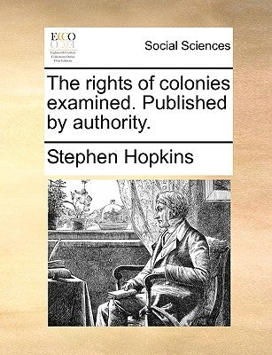 The Rights of Colonies Examined. Published by Authority. by Hopkins, Stephen