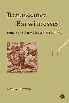 Renaissance Earwitnesses: Rumor and Early Modern Masculinity by Botelho, K.