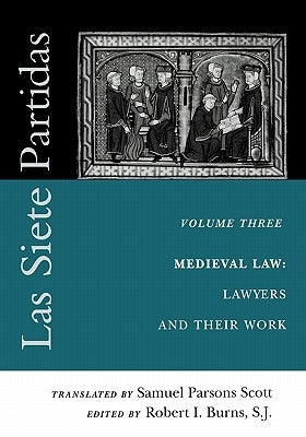 Las Siete Partidas, Volume 3: The Medieval World of Law: Lawyers and Their Work (Partida III) by Scott, Samuel Parsons