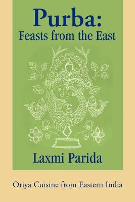 Purba: Feasts from the East: Oriya Cuisine from Eastern India by Parida, Laxmi