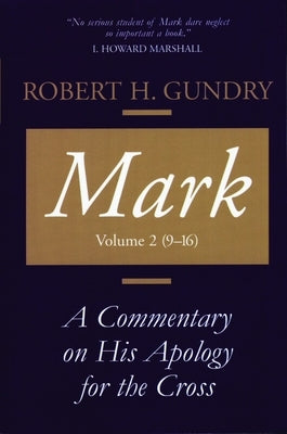 Mark: A Commentary on His Apology for the Cross, Chapters 9 - 16 by Gundry, Robert H.