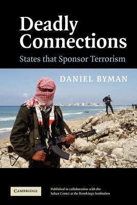 Deadly Connections: States That Sponsor Terrorism by Byman, Daniel