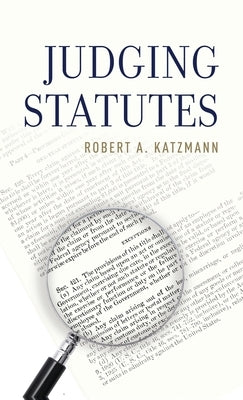 Judging Statutes by Katzmann, Robert A.