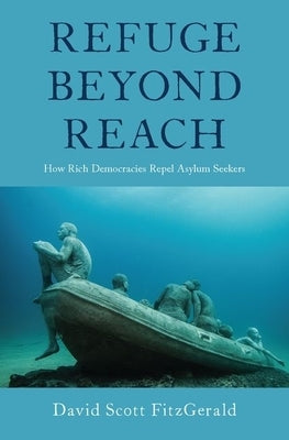 Refuge Beyond Reach: How Rich Democracies Repel Asylum Seekers by Fitzgerald, David Scott