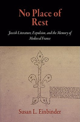 No Place of Rest: Jewish Literature, Expulsion, and the Memory of Medieval France by Einbinder, Susan L.