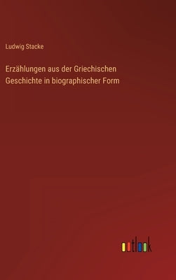 Erzählungen aus der Griechischen Geschichte in biographischer Form by Stacke, Ludwig