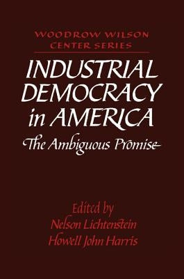 Industrial Democracy in America: The Ambiguous Promise by Lichtenstein, Nelson