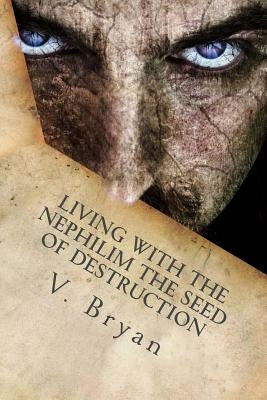 Living with the Nephilim the Seed of Destruction by Bryan, V.