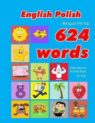 English - Polish Bilingual First Top 624 Words Educational Activity Book for Kids: Easy vocabulary learning flashcards best for infants babies toddler by Owens, Penny
