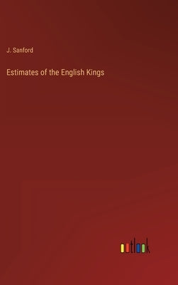 Estimates of the English Kings by Sanford, J.