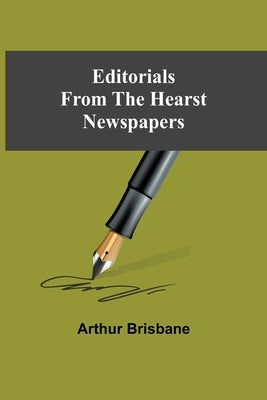 Editorials From The Hearst Newspapers by Brisbane, Arthur