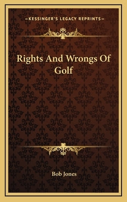Rights and Wrongs of Golf by Jones, Bob, III