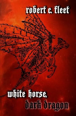 White Horse, Dark Dragon by Fleet, Robert C.