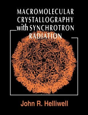 Macromolecular Crystallography with Synchrotron Radiation by Helliwell, John R.