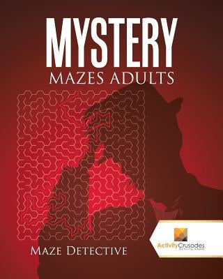 Mystery Mazes Adults: Maze Detective by Activity Crusades
