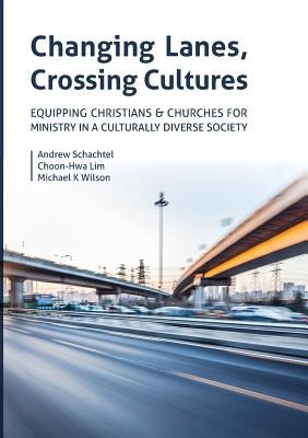 Changing Lanes, Crossing Cultures: Equipping Christians and Churches for Ministry in a Culturally Diverse Society by Schachtel, Andrew Philip