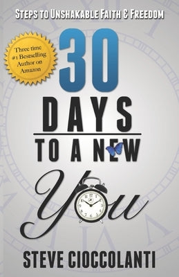 30 Days To A New You: Steps to Unshakable Faith and Freedom by Cioccolanti, Steve