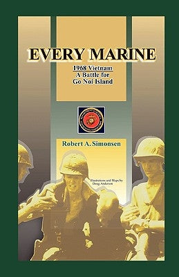 Every Marine, 1968 Vietnam: A Battle for Go Noi Island by Simonsen, Robert A.