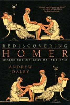 Rediscovering Homer: Inside the Origins of the Epic by Dalby, Andrew