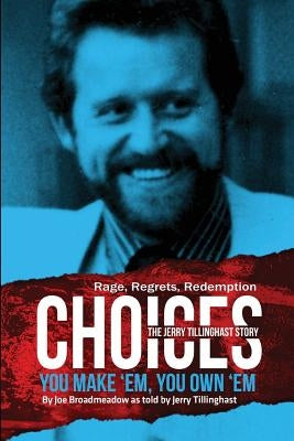 Choices: You Make 'em You Own 'em: The Jerry Tillinghast Story by Broadmeadow, Joe
