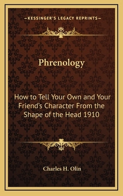 Phrenology: How to Tell Your Own and Your Friend's Character from the Shape of the Head 1910 by Olin, Charles H.