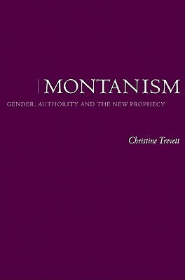 Montanism: Gender, Authority and the New Prophecy by Trevett, Christine