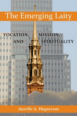 The Emerging Laity: Vocation, Mission, and Spirituality by Hagstrom, Aurelie a.