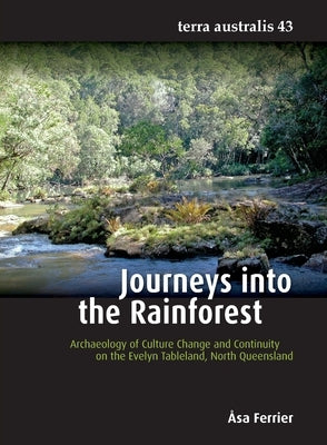 Journeys into the Rainforest: Archaeology of Culture Change and Continuity on the Evelyn Tableland, North Queensland by Ferrier, Åsa