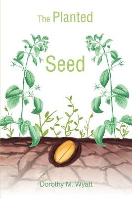 The Planted Seed by Wyatt, Dorothy