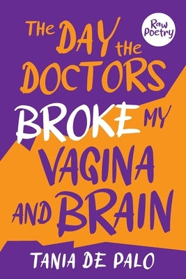 The day the doctors broke my vagina and brain by de Palo, Tania