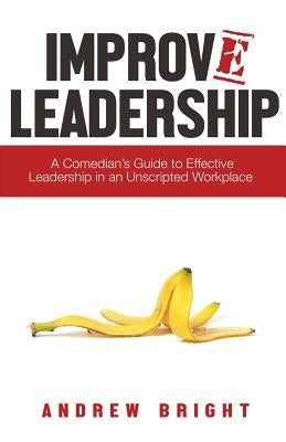 Improv Leadership: A Comedian's Guide to Effective Leadership in an Unscripted Workplace by Bridges, Kimberlyn