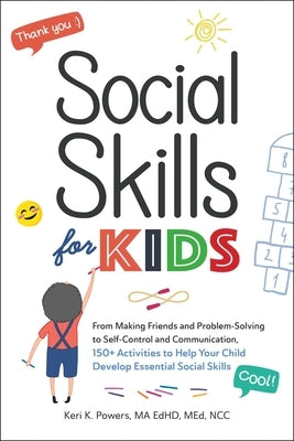 Social Skills for Kids: From Making Friends and Problem-Solving to Self-Control and Communication, 150+ Activities to Help Your Child Develop by Powers, Keri K.